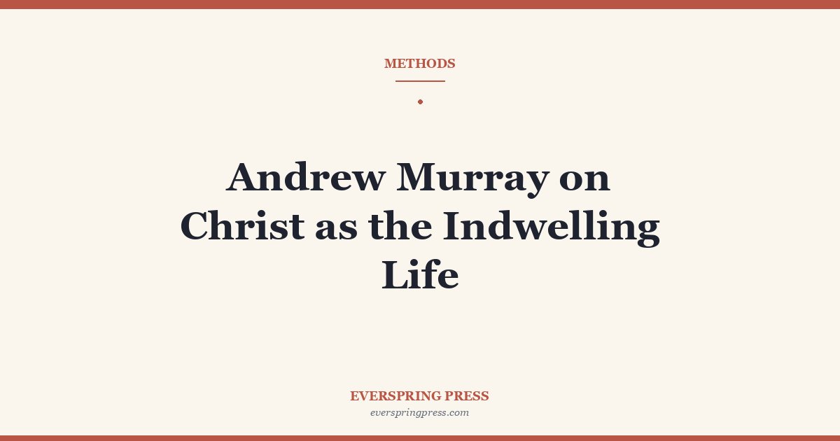 Andrew Murray on Christ as the Indwelling Life
