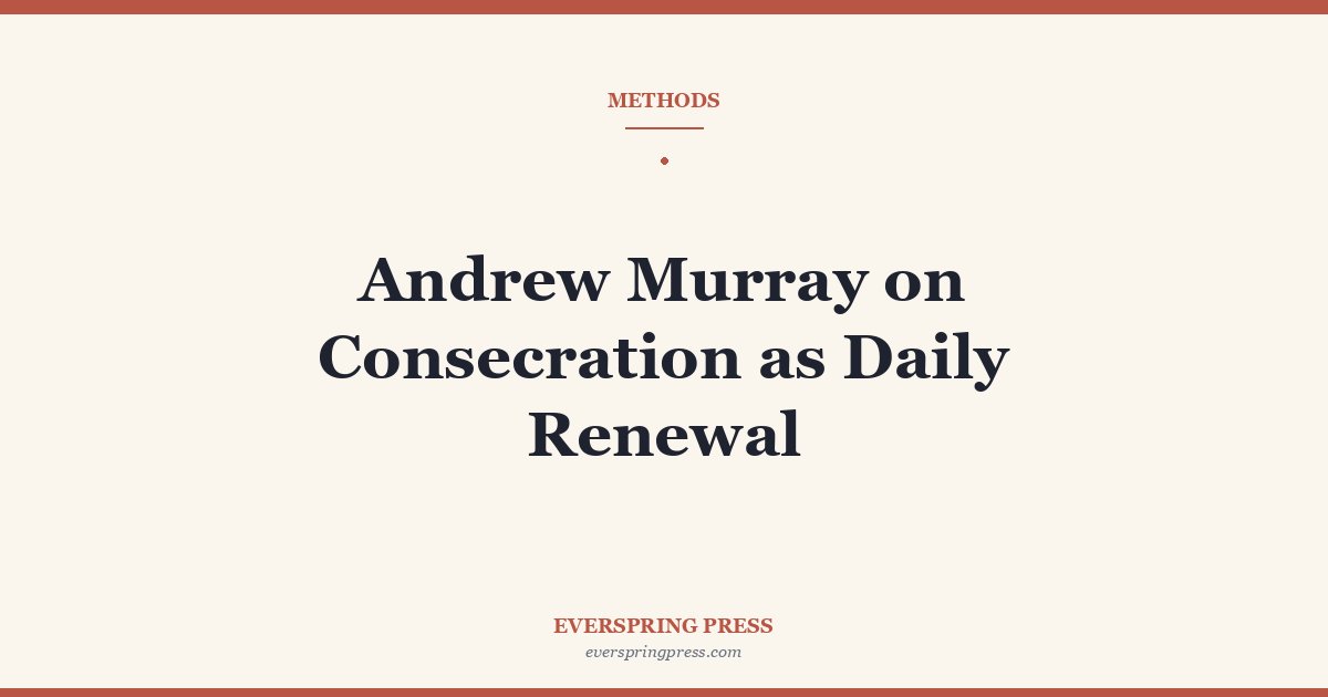 Andrew Murray on Consecration as Daily Renewal