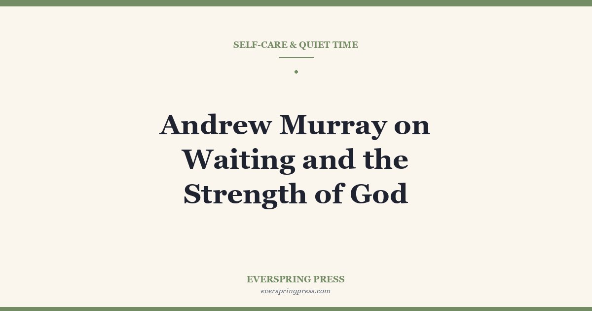Andrew Murray on Waiting and the Strength of God