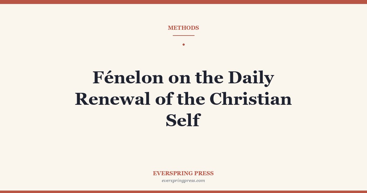 Fénelon on the Daily Renewal of the Christian Self