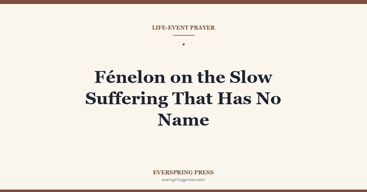 Fénelon on the Slow Suffering That Has No Name