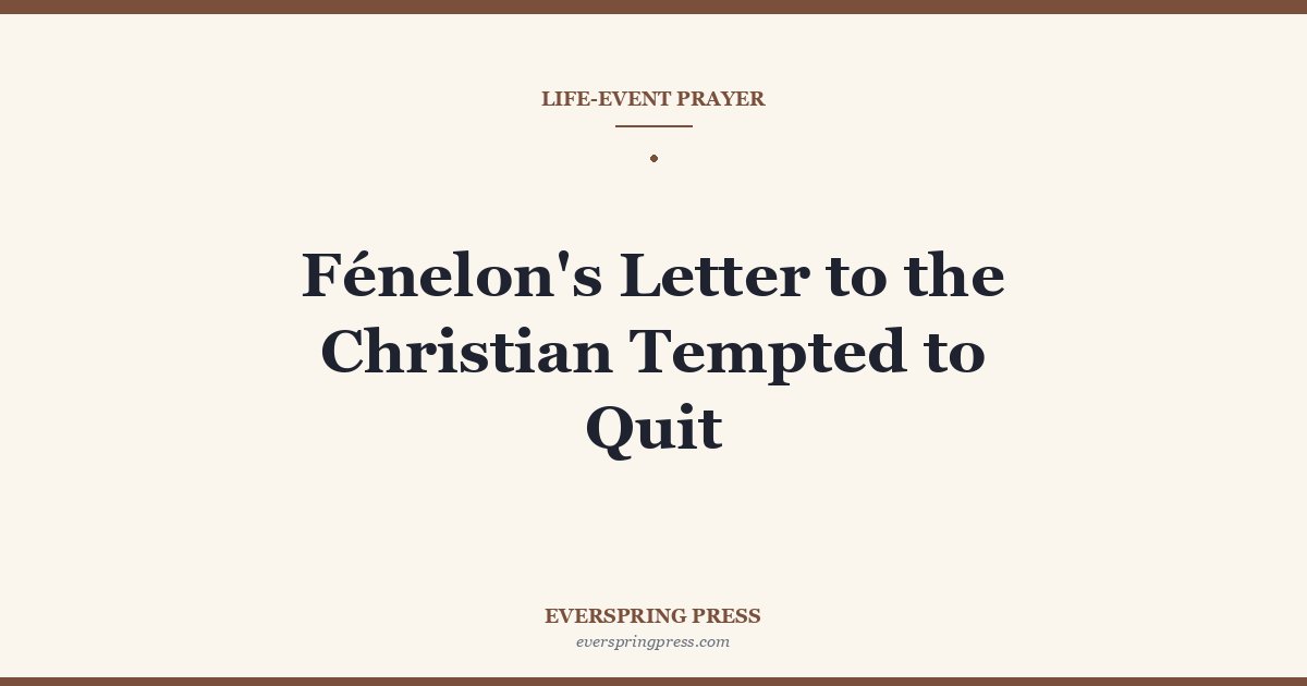 Fénelon’s Letter to the Christian Tempted to Quit