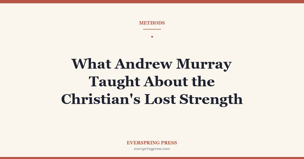 What Andrew Murray Taught About the Christian’s Lost Strength