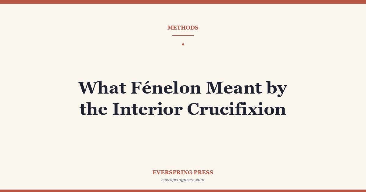 What Fénelon Meant by the Interior Crucifixion