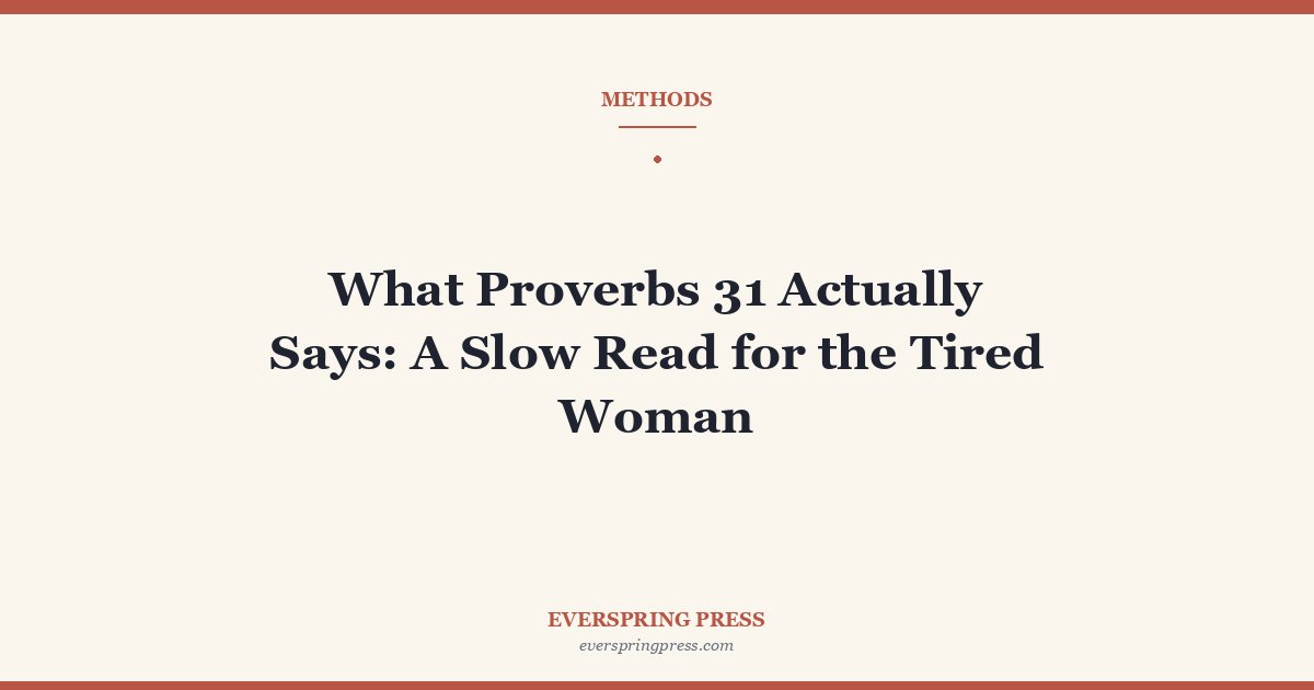 What Proverbs 31 Actually Says: A Slow Read for the Tired Woman