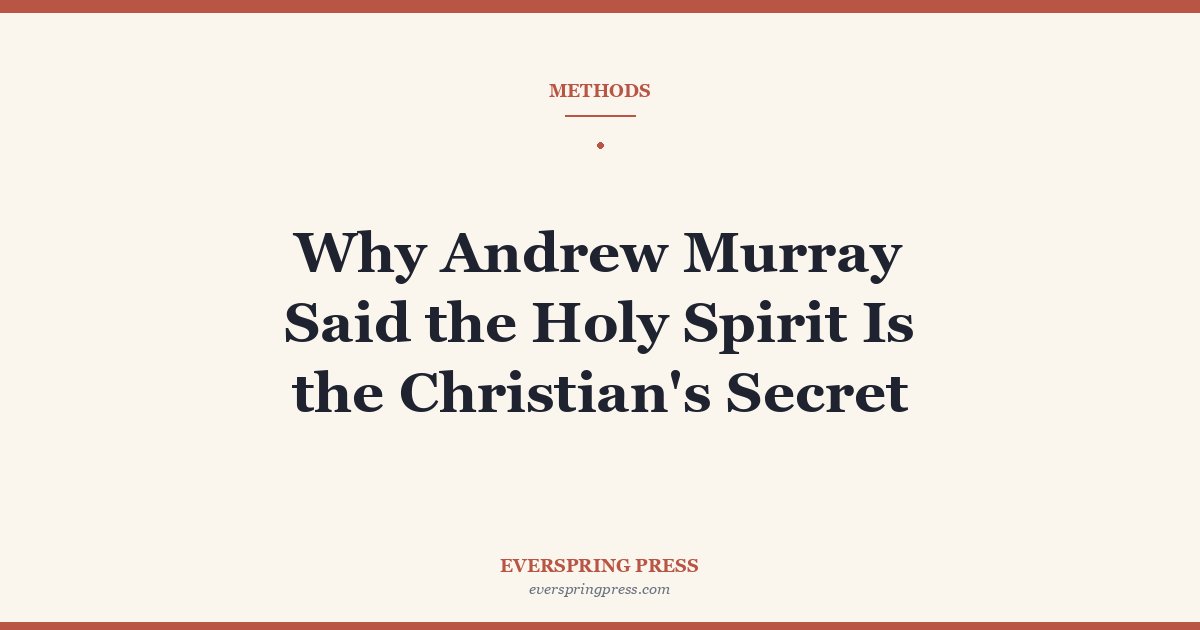 Why Andrew Murray Said the Holy Spirit Is the Christian’s Secret
