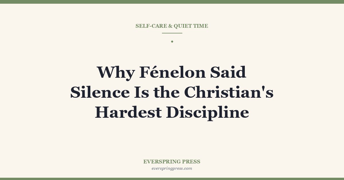 Why Fénelon Said Silence Is the Christian’s Hardest Discipline