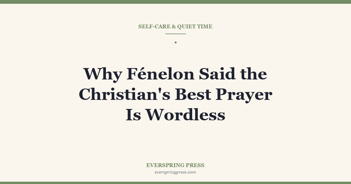 Why Fénelon Said the Christian’s Best Prayer Is Wordless