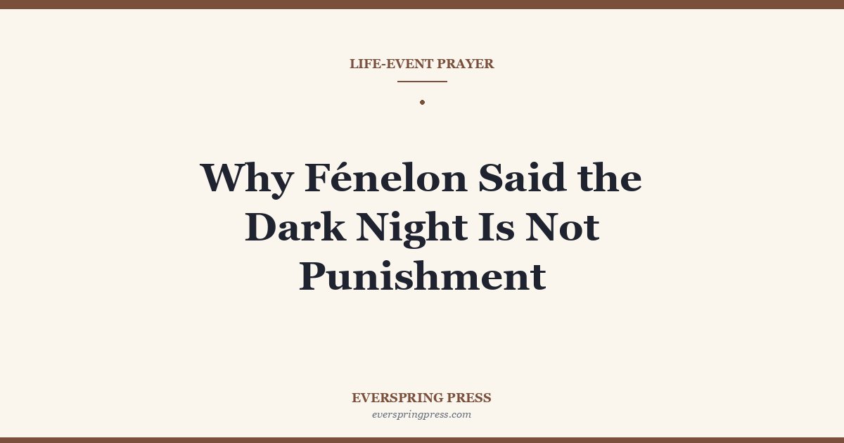 Why Fénelon Said the Dark Night Is Not Punishment