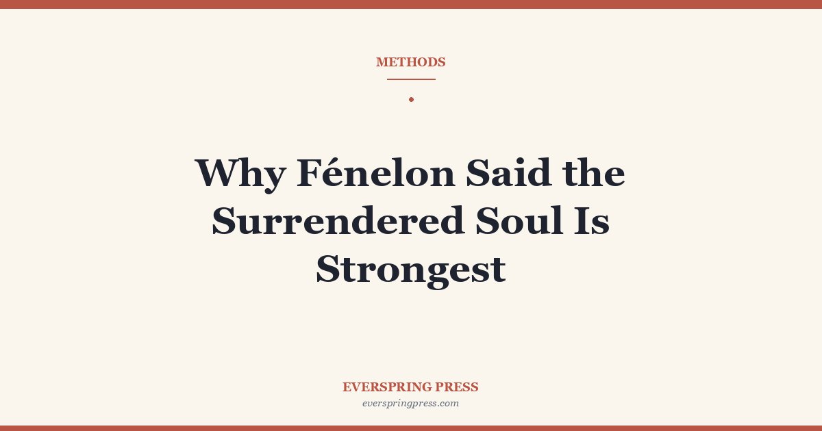 Why Fénelon Said the Surrendered Soul Is Strongest