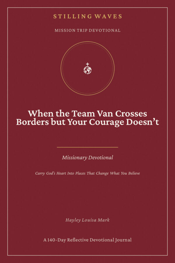 Mission Trip Devotional — When the Team Van Crosses Borders but Your Courage Doesn't