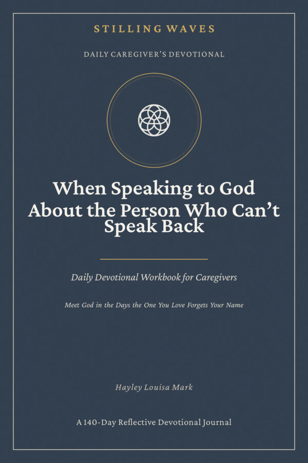 Daily Caregiver's Devotional — When Speaking to God About the Person Who Can't Speak Back