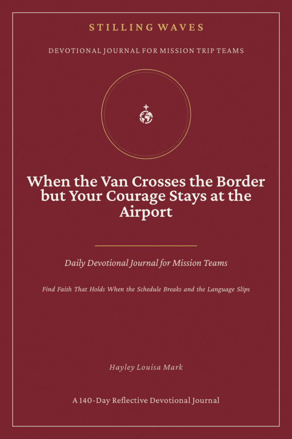 Devotional Journal for Mission Trip Teams — When the Van Crosses the Border but Your Courage Stays at the Airport