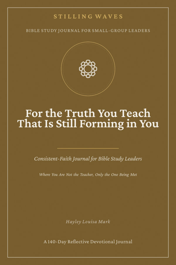 Bible Study Journal for Small-Group Leaders — For the Truth You Teach That Is Still Forming in You