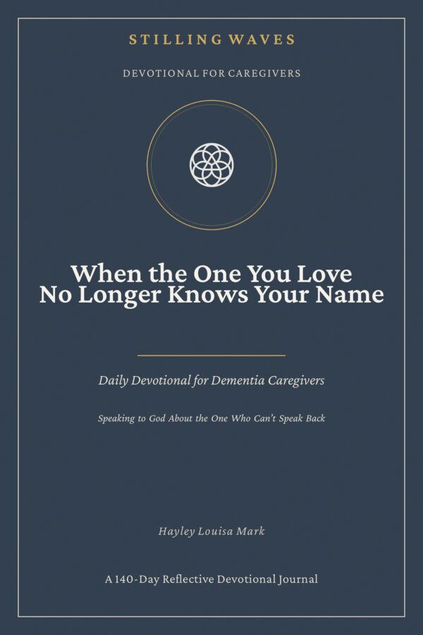 Devotional for Caregivers — When the One You Love No Longer Knows Your Name