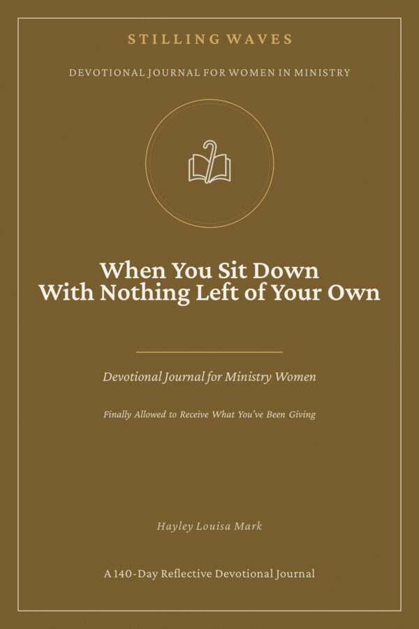Devotional Journal for Women in Ministry — When You Sit Down With Nothing Left of Your Own